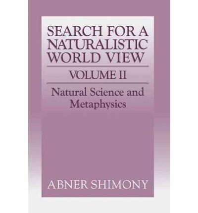 [The Search for a Naturalistic World View: Volume 2: Natural Science and Metaphysics v. 2] [Author: Shimony, Abner] [June, 1993]