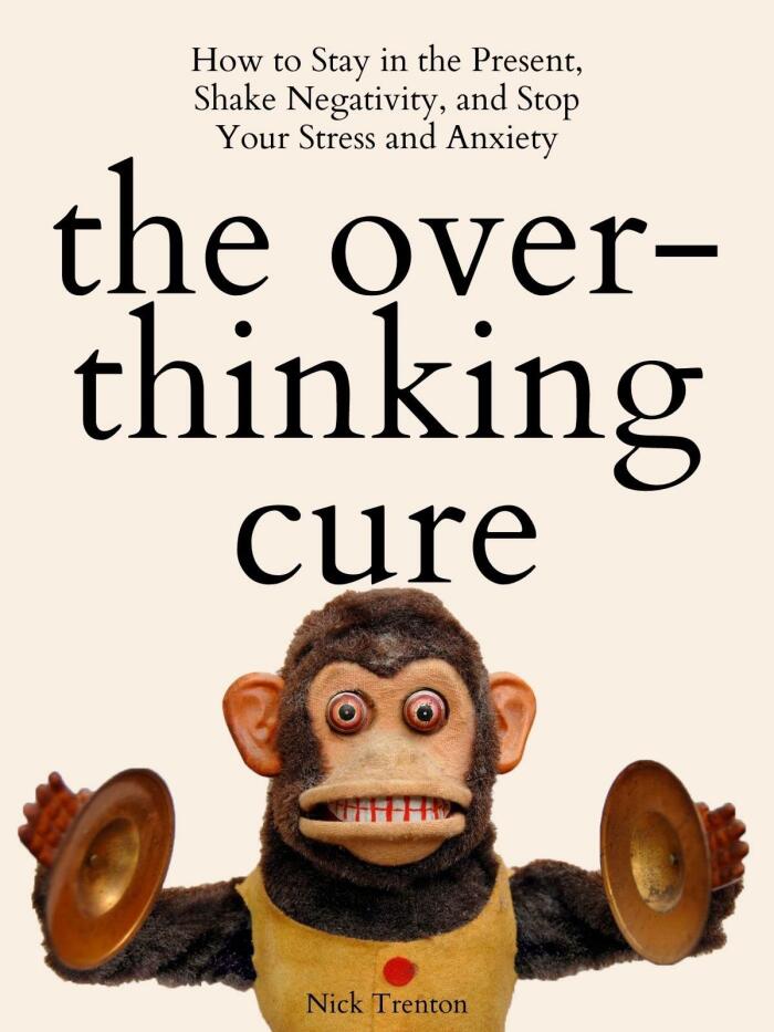 The Overthinking Cure: How to Stay in the Present, Shake Negativity, and Decode Your Stress and Anxiety