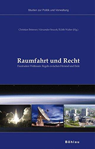 Raumfahrt Und Recht: Faszination Weltraum. Regeln Zwischen Himmel Und Erde (Studien Zu Politik Und Verwaltung, 89)