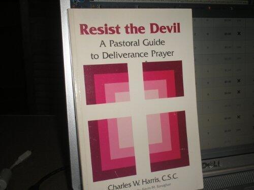 Resist the Devil: A Pastoral Guide to Deliverance and Prayer