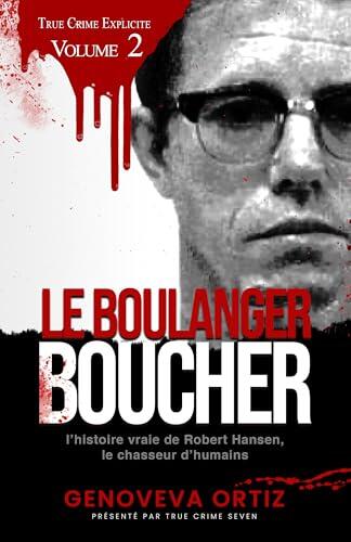 Le Boucher-boulanger: L’histoire vraie de Robert Hansen, le chasseur d’humains (True Crime Explicite t. 2)