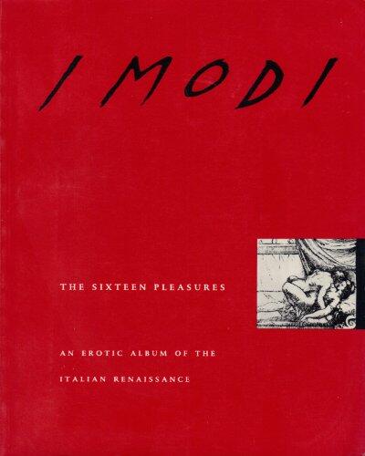 I Modi: The Sixteen Pleasures: An Erotic Album of the Italian Renaissance