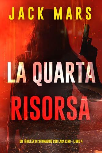 La Quarta Risorsa (Un thriller di spionaggio con Lara King - Libro 4)