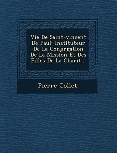 Vie De Saint-vincent De Paul: Instituteur De La Congrgation De La Mission Et Des Filles De La Charit...