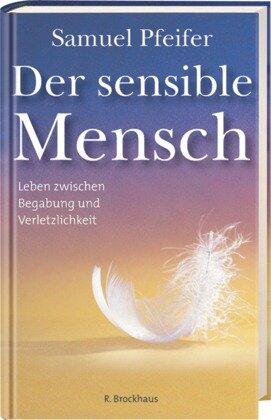 Der sensible Mensch. Leben zwischen Begabung und Verletzlichkeit.