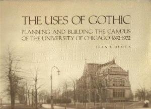 The Uses of Gothic: Planning and Building the Campus of the University of Chicago 1892-1932