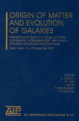 Origin of Matter and Evolution of Galaxies: International Symposium on Origin of Matter and Evolution of Galaxies 2005: New Horizon of The ... Cosmology