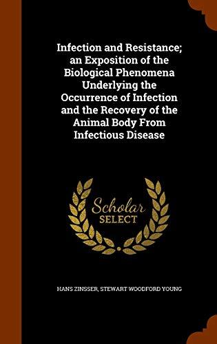Infection and Resistance; an Exposition of the Biological Phenomena Underlying the Occurrence of Infection and the Recovery of the Animal Body From Infectious Disease