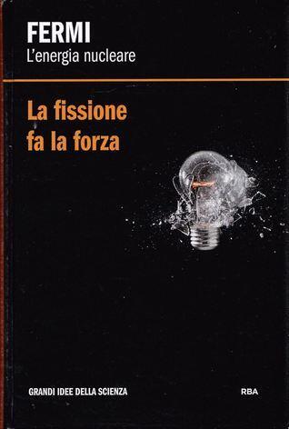 La fissione fa la forza. Fermi: l'energia nucleare