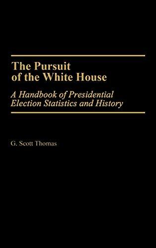 The Pursuit of the White House: A Handbook of Presidential Election Statistics and History