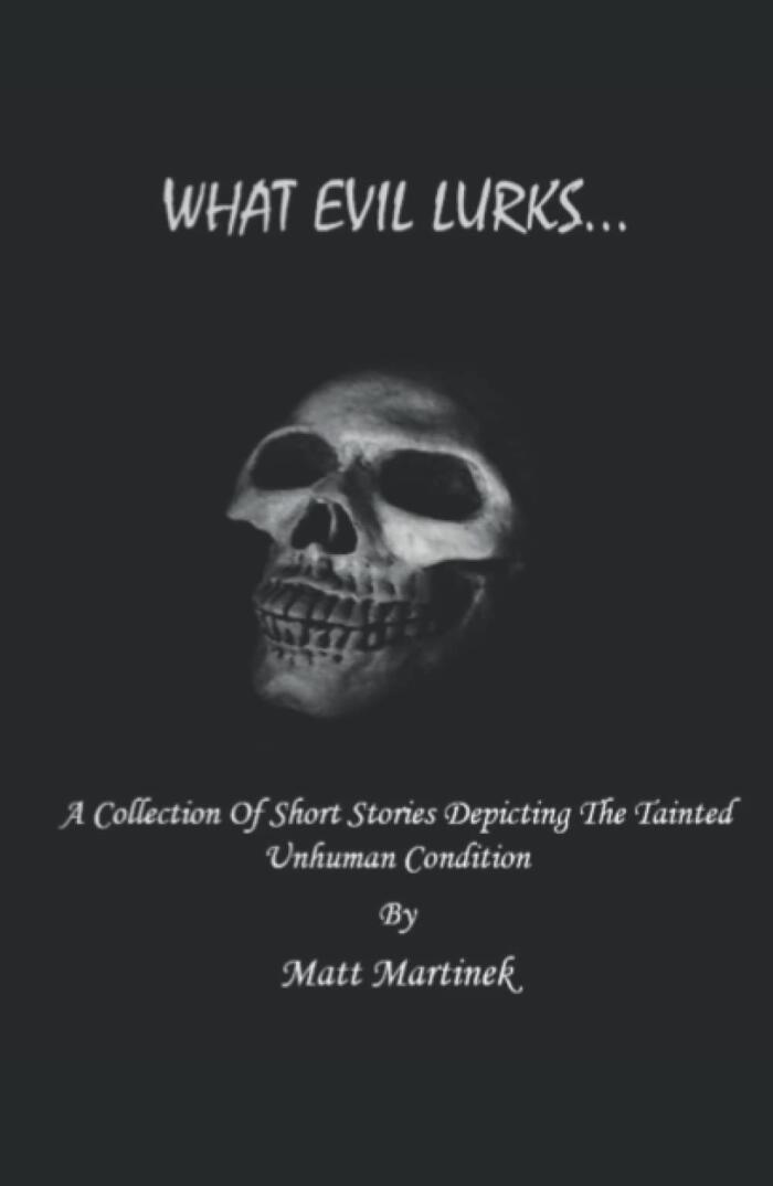 What Evil Lurks...A Collection Of Short Stories Depicting The Tainted Unhuman Condition: Ultimate Edition