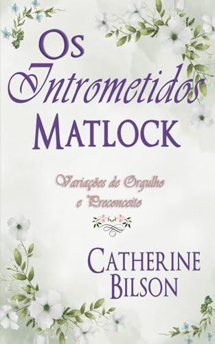 Os intrometidos Matlock: Uma Variação de Orgulho e Preconceito (Variações de Orgulho e Preconceito)