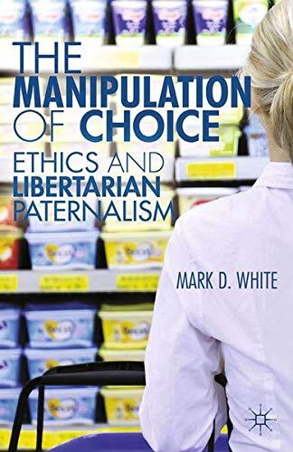 The Manipulation of Choice: Ethics and Libertarian Paternalism