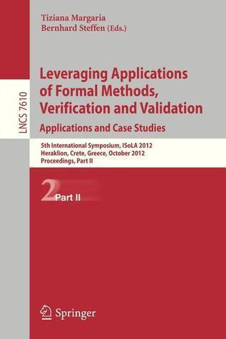Leveraging Applications of Formal Methods, Verification and Validation: 5th International Symposium, ISoLA 2012, Heraklion, Crete, Greece, October ... Computer Science and General Issues)
