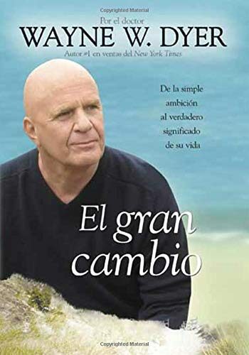 El Gran Cambio: De la simple ambici??n al verdadero significado de su vida (Spanish Edition) by Dr. Wayne W. Dyer