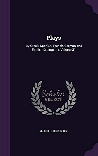 Plays: by Greek, Spanish, French, German and English Dramatists, Volume 31
