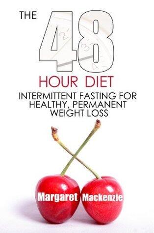 The 48 Hour Diet : Intermittent Fasting for Healthy, Permanent Weight Loss