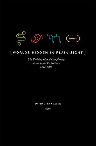 Worlds Hidden in Plain Sight: The Evolving Idea of Complexity at the Santa Fe Institute, 1984-2019