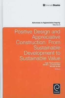 Positive Design and Appreciative Construction: From Sustainable Development to Sustainable Value. Advances in Appreciative Inquiry, Volume 3