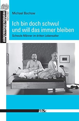 Ich Bin Doch Schwul und Will Es Bleiben: Schwule im Dritten Lebensalter