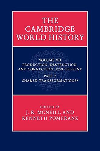 The Cambridge World History, Part 2, Shared Transformations: Volume VII: Production, Destruction and Connection 1750-Present