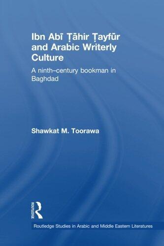 Ibn Abi Tahir Tayfur and Arabic Writerly Culture: A Ninth Century Bookman in Baghdad (Routledgecurzon Studies in Arabic and Middle-Eastern Literatures)