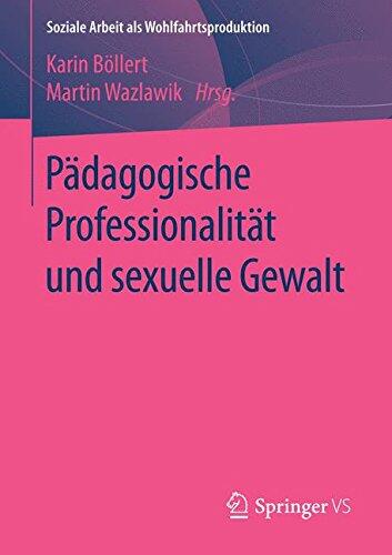 Pädagogische Professionalität und sexuelle Gewalt (Soziale Arbeit als Wohlfahrtsproduktion)