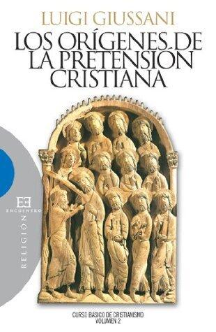 Los orígenes de la pretensión cristiana: Curso básico de cristianismo. Volumen 2 (Ensayo nº 456)