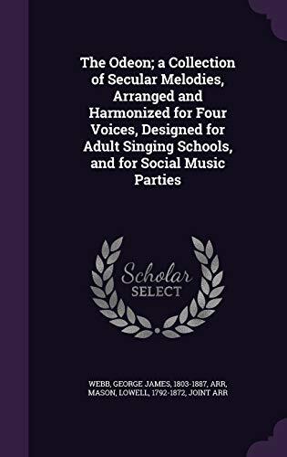 The Odeon; a Collection of Secular Melodies, Arranged and Harmonized for Four Voices, Designed for Adult Singing Schools, and for Social Music Parties