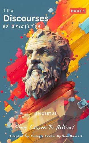 The Discourses of Epictetus (Book 1) – From Lesson To Action!: Adapted For Today's Reader | Bringing Stoic Philosophy to the Present