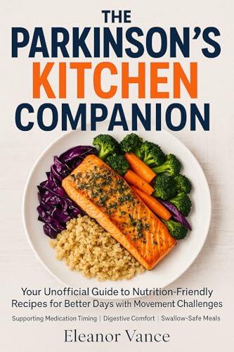 THE PARKINSON'S KITCHEN COMPANION: Your Unofficial Guide to Nutrition-Friendly Recipes for Better Days with Movement Challenges: Supporting Medication Timing, Digestive Comfort & Swallow-Safe Meals