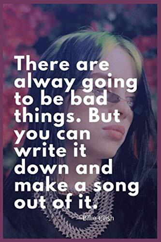 There are alway going to be bad things. But you can write it down and make a song out of it: Great Gift For Teens, Adults Who Love Billie Eilish Notebook 100 pages