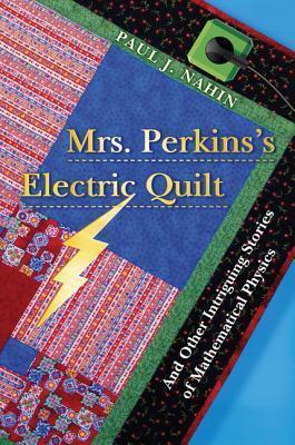 Mrs. Perkins's Electric Quilt: And Other Intriguing Stories of Mathematical Physics