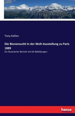 Die Bienenzucht in der Welt-Ausstellung zu Paris 1889: Ein illustrierter Bericht mit 64 Abbildungen. 2. Ausgabe
