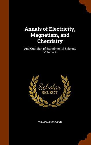 Annals of Electricity, Magnetism, and Chemistry: And Guardian of Experimental Science, Volume 9