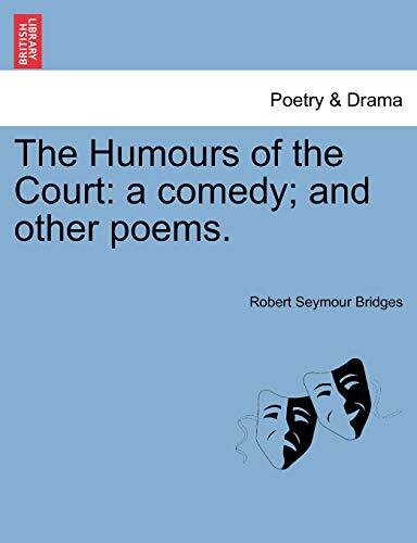 The Humours of the Court: A Comedy and Other Poems