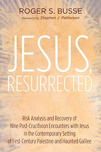 Jesus, Resurrected: Risk Analysis and Recovery of Nine Post-Crucifixion Encounters with Jesus in the Contemporary Setting of First-Century Palestine and Haunted Galilee