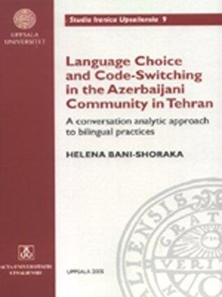 Language Choice and Code-Switching in the Azerbaijani Community in Tehran: A Conversation Analytic Approach to Bilingual Practices