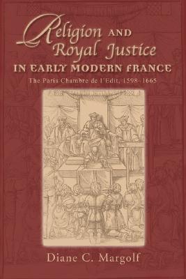 Religion and Royal Justice in Early Modern France: The Paris Chambre de l'Edit, 1598-1665