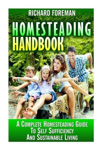Homesteading Handbook: A Complete Homesteading Guide to Self Sufficiency and Sustainable Living