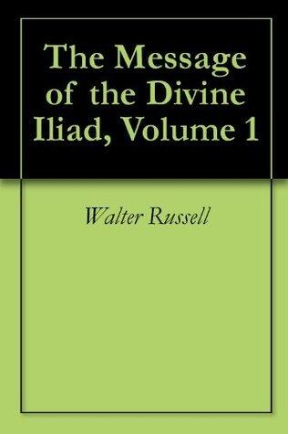 The Message of the Divine Iliad, Volume 1