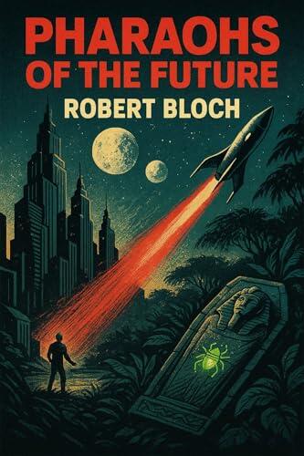Pharaohs of the Future: Two Vintage Visionary Speculative Science Fiction Tales by Robert Bloch