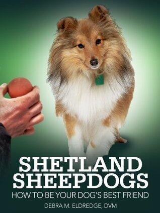 Shetland Sheepdogs: How to be Your Dog's Best Friend: From understanding their personalities, to tips on grooming and preventing disease.