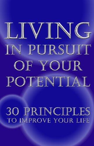 Living in Pursuit of Your Potential: 30 Principles to Improve Your Life