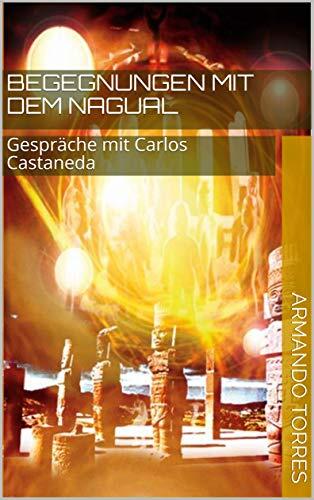 Begegnungen mit dem Nagual: Gespräche mit Carlos Castaneda