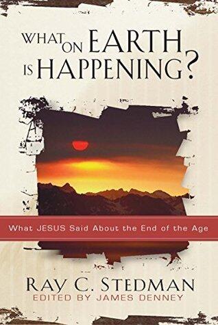 What on Earth Is Happening?: What Jesus Said About the End of the Age