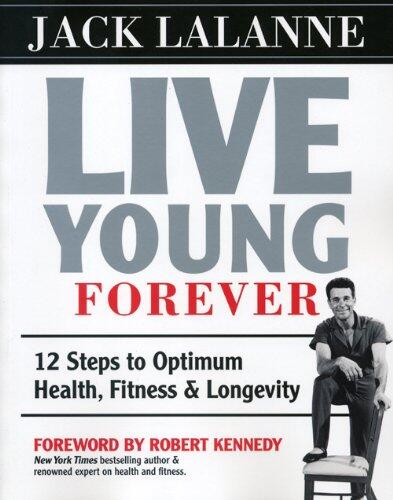 Live Young Forever (12 Steps to Optimum Health, Fitness and Longevity)