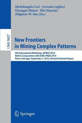 New Frontiers in Mining Complex Patterns: 4th International Workshop, NFMCP 2015, Held in Conjunction with ECML-PKDD 2015, Porto, Portugal, September ...
