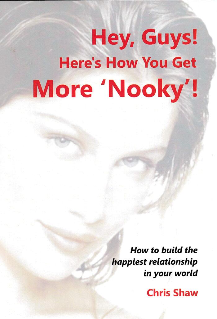 Hey, Guys! Here's How You Get More 'Nooky'!: How to build the happiest relationship in your world