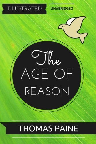 The Age of Reason: By Thomas Paine : Illustrated & Unabridged